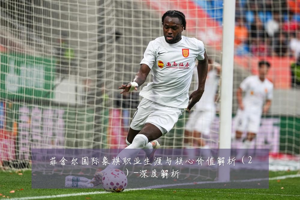 菲舍尔国际象棋职业生涯与核心价值解析（2）-深度解析