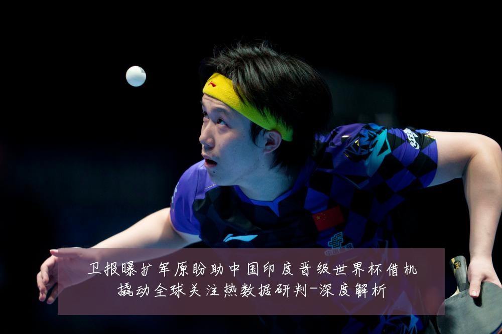 卫报曝扩军原盼助中国印度晋级世界杯借机撬动全球关注热数据研判-深度解析